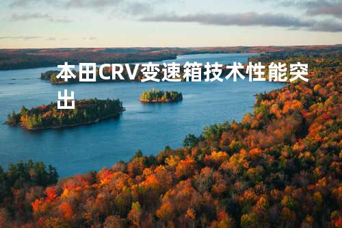 本田CRV变速箱技术性能突出