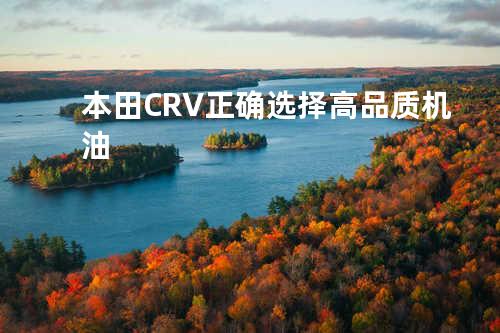 本田CRV正确选择高品质机油